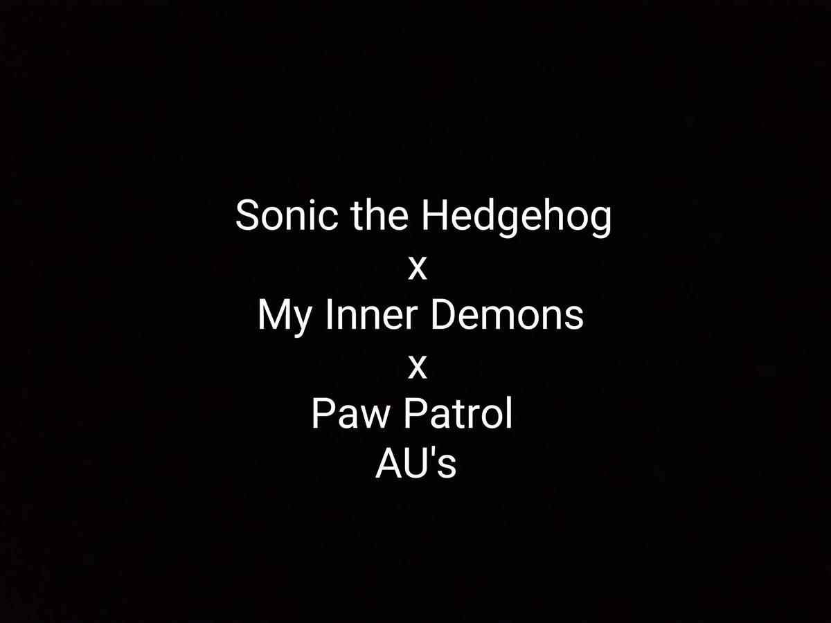 Sonic the Hedgehog x My Inner Demons x Paw Patrol au's! thumbnail