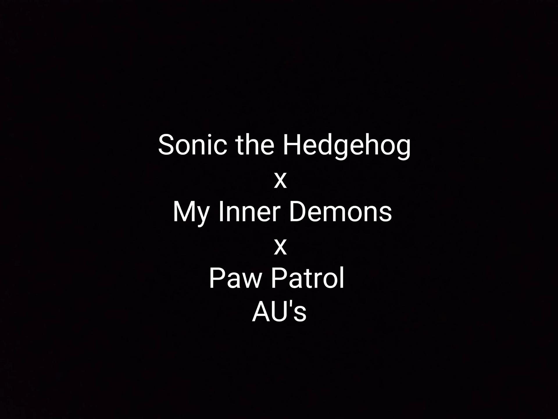 Sonic the Hedgehog x My Inner Demons x Paw Patrol au's! thumbnail
